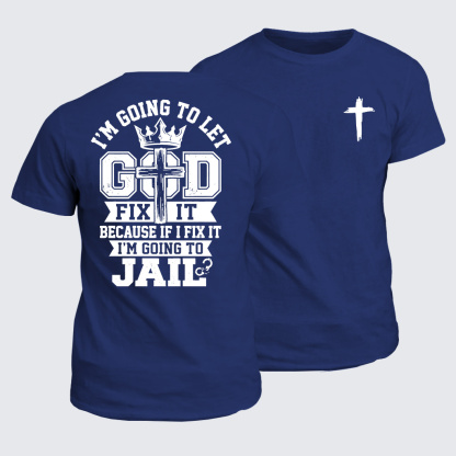 I’m Going to Let God Fix It Because if I Fix It I’m Going to Jail Jesus God Christian Cotton T-Shirt