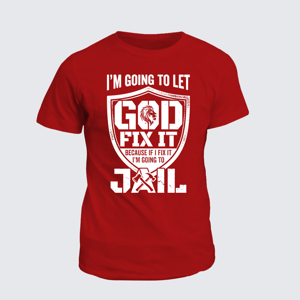 I’m Going to Let God Fix It Because if I Fix It I’m Going to Jail Jesus God Christian Cotton T-Shirt