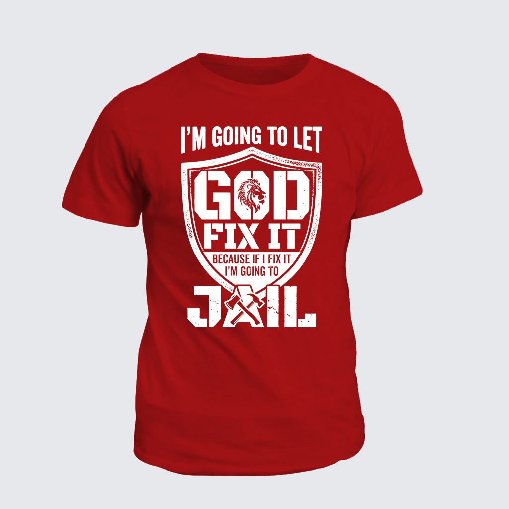 I’m Going to Let God Fix It Because if I Fix It I’m Going to Jail Jesus God Christian Cotton T-Shirt