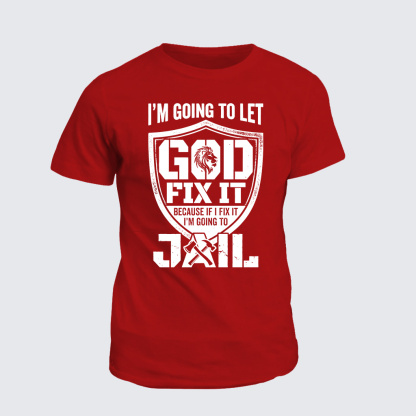 I’m Going to Let God Fix It Because if I Fix It I’m Going to Jail Jesus God Christian Cotton T-Shirt