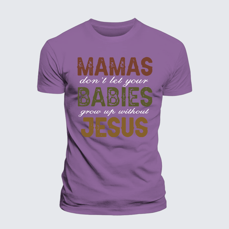 Mamas Don't Let Your Babies Grow Up Without Jesus Jesus God Christian Premium Mercerized Cotton Tee