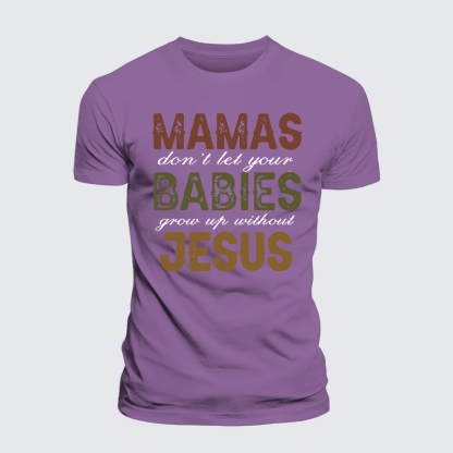 Mamas Don't Let Your Babies Grow Up Without Jesus Jesus God Christian Premium Mercerized Cotton Tee