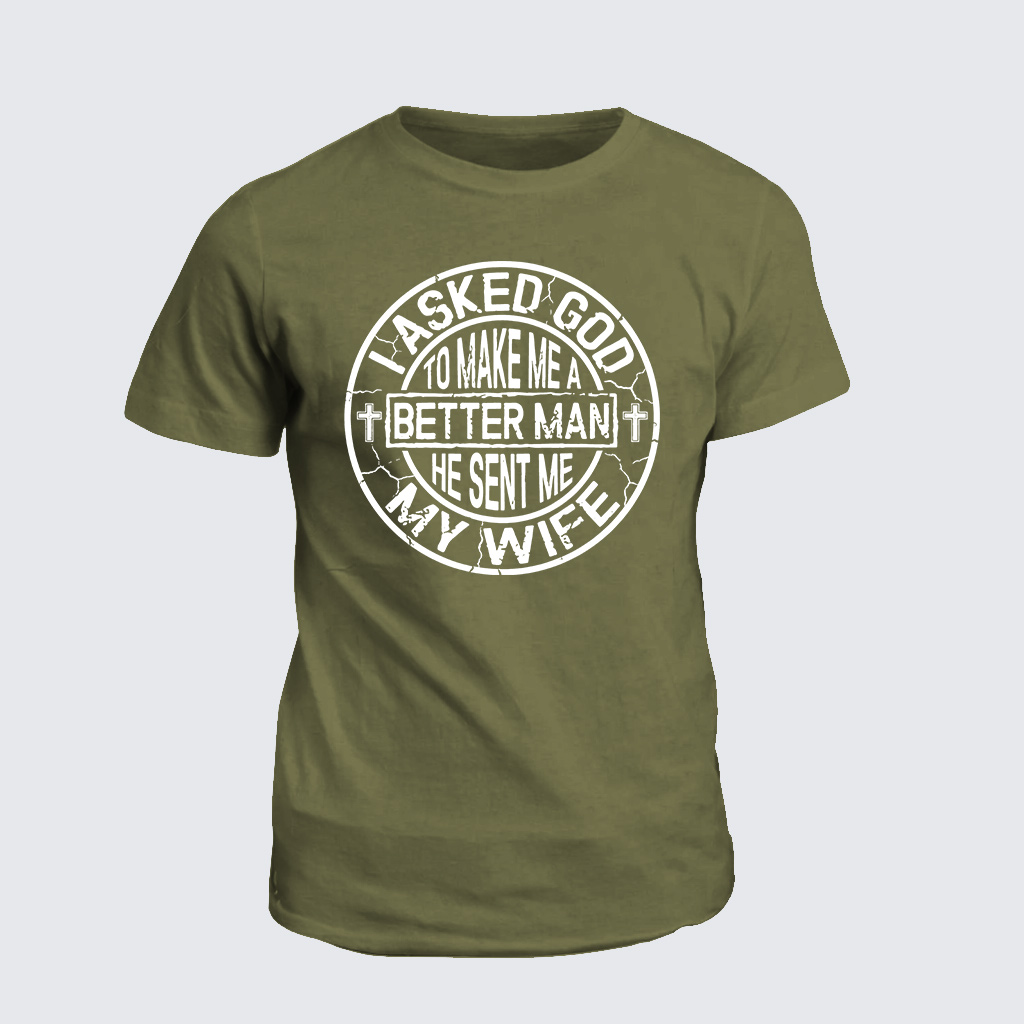 I Asked God To Make Me A Better Man He Sent Me My Wife Jesus God Christian Cotton T-Shirt