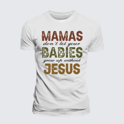 Mamas Don't Let Your Babies Grow Up Without Jesus Jesus God Christian Premium Mercerized Cotton Tee