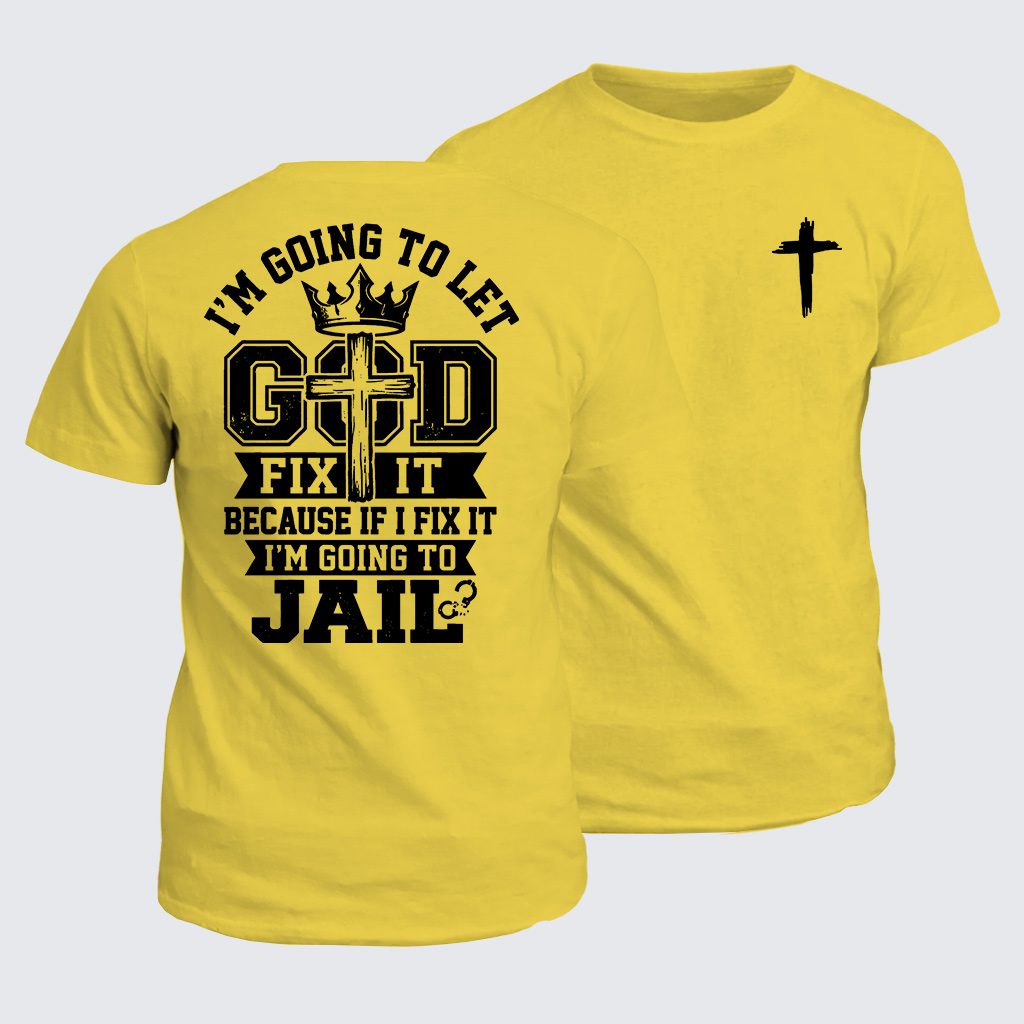 I’m Going to Let God Fix It Because if I Fix It I’m Going to Jail Jesus God Christian Cotton T-Shirt