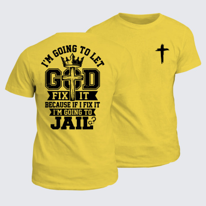 I’m Going to Let God Fix It Because if I Fix It I’m Going to Jail Jesus God Christian Cotton T-Shirt
