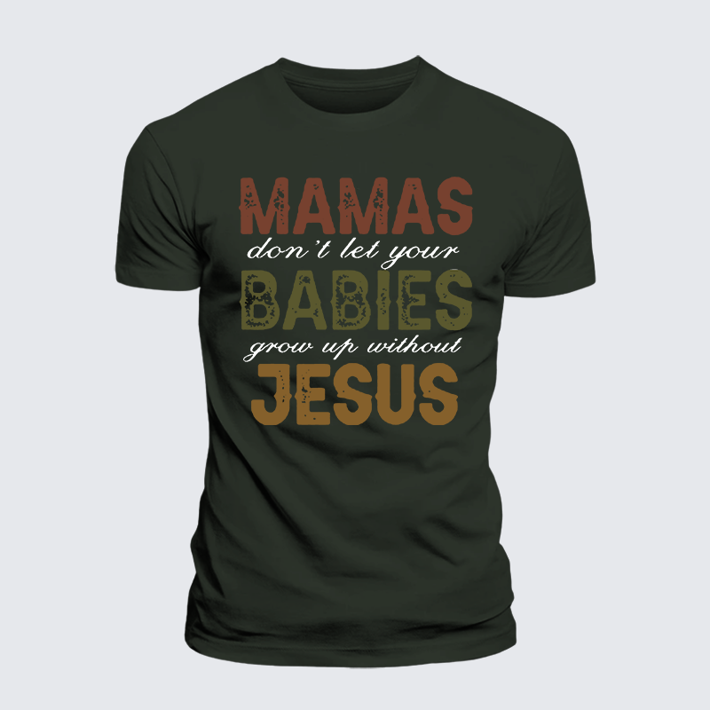 Mamas Don't Let Your Babies Grow Up Without Jesus Jesus God Christian Premium Mercerized Cotton Tee