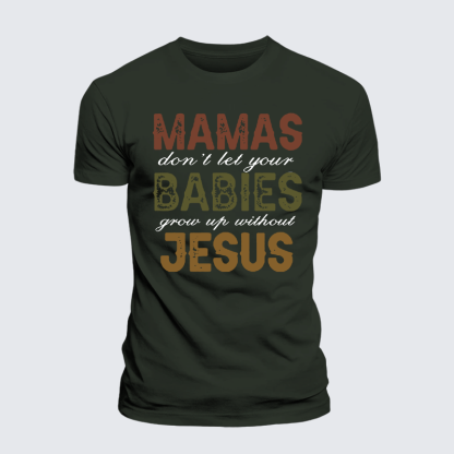 Mamas Don't Let Your Babies Grow Up Without Jesus Jesus God Christian Premium Mercerized Cotton Tee