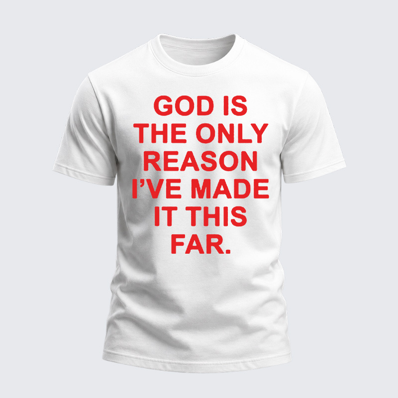 Heavyweight Cotton Tee - God is The Only Reason I've Made It This Far