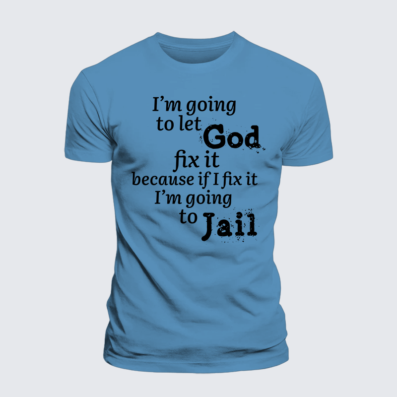 I’m Going to Let God Fix It Because if I Fix It I’m Going to Jail  Jesus God Christian Premium Mercerized Cotton Tee