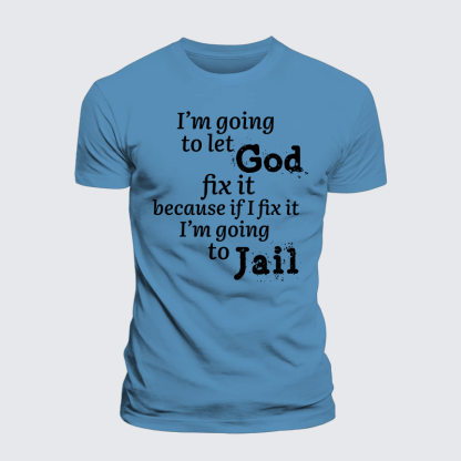 I’m Going to Let God Fix It Because if I Fix It I’m Going to Jail  Jesus God Christian Premium Mercerized Cotton Tee