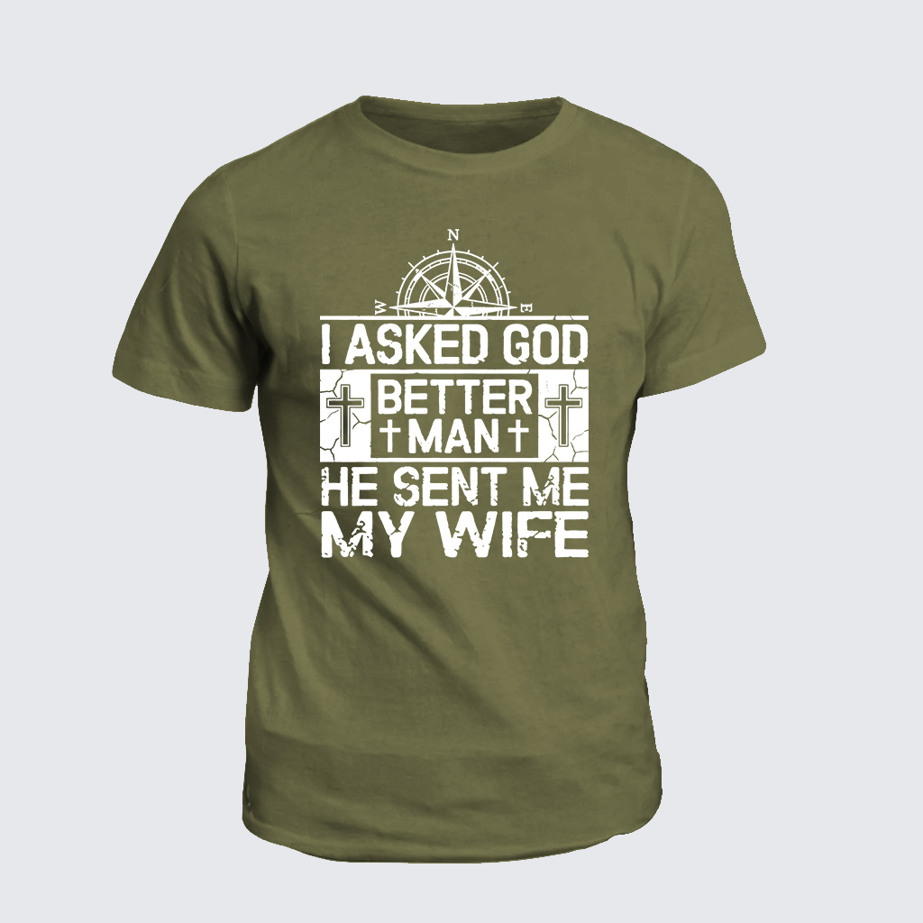 I Asked God To Make Me A Better Man He Sent Me My Wife Jesus God Christian Cotton T-Shirt