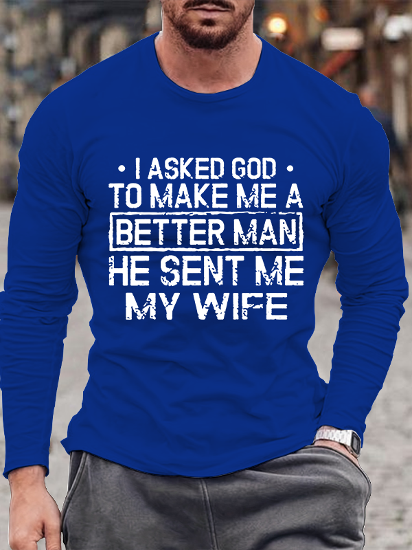I Asked God To Make Me A Better Man He Sent Me My Wife Christian Cotton Long Sleeve T-Shirt