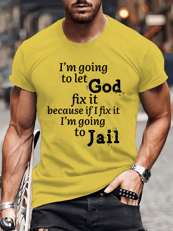 I’m Going to Let God Fix It Because if I Fix It I’m Going to Jail Tee