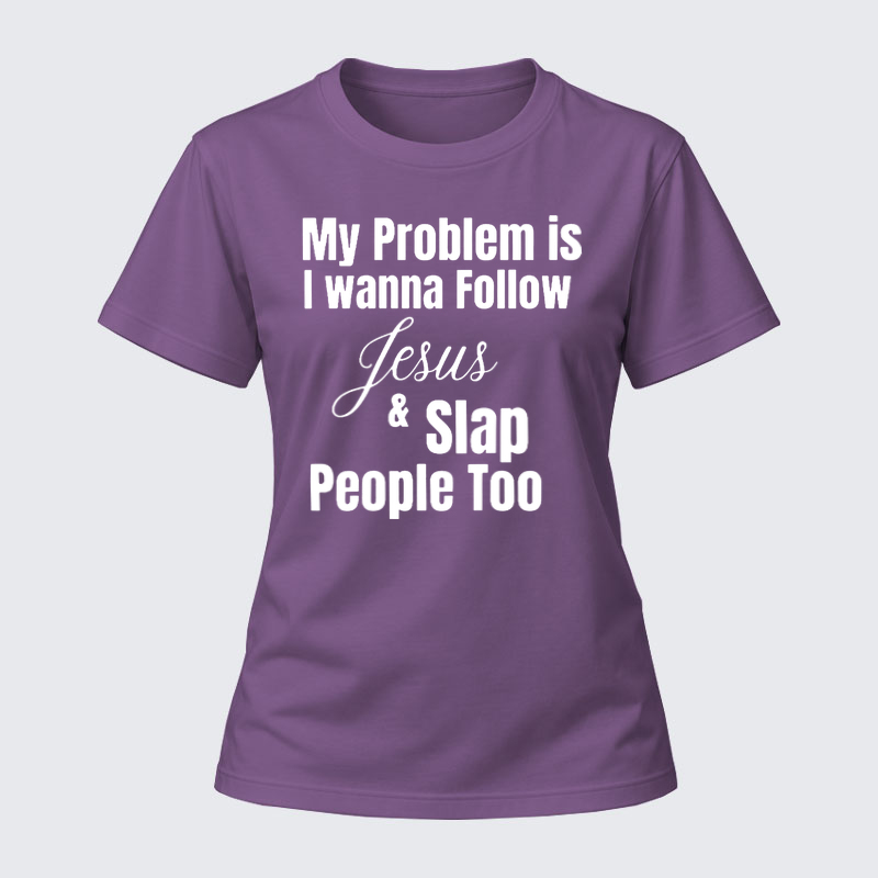 Women's T-shirts –My Problem Is I Wanna Follow Jesus And Slap People Too T-Shirt