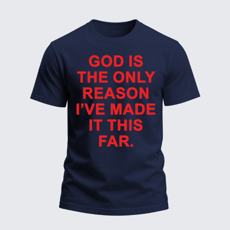 Heavyweight Cotton Tee - God is The Only Reason I've Made It This Far