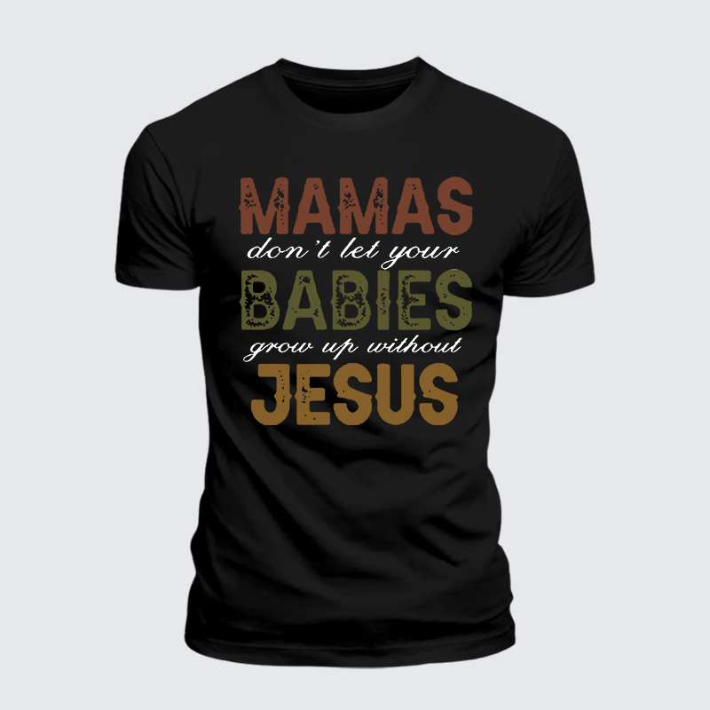Mamas Don't Let Your Babies Grow Up Without Jesus Jesus God Christian Premium Mercerized Cotton Tee