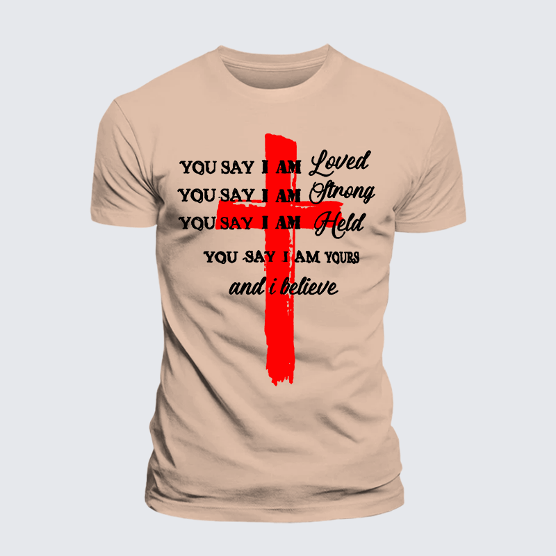 You Say I Am Loved Am Strong Am Held Am Loved And I BelieveJesus God Christian Premium Mercerized Cotton Tee