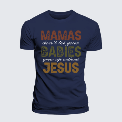 Mamas Don't Let Your Babies Grow Up Without Jesus Jesus God Christian Premium Mercerized Cotton Tee