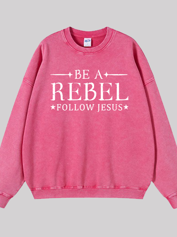 Be A Rebel Follow Jesus Jesus God Christian Washed Sweatshirt