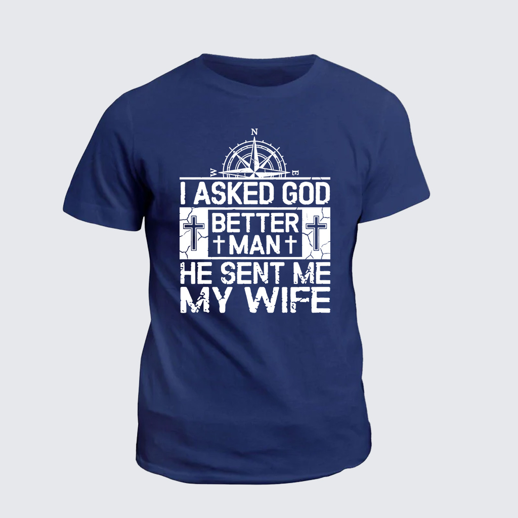 I Asked God To Make Me A Better Man He Sent Me My Wife Jesus God Christian Cotton T-Shirt