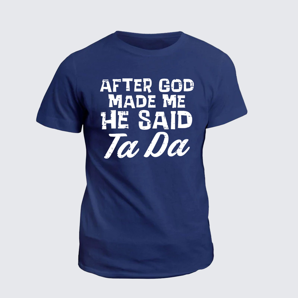 [Copy]Classic Cotton Tee - After God Made Me He Said Ta Da