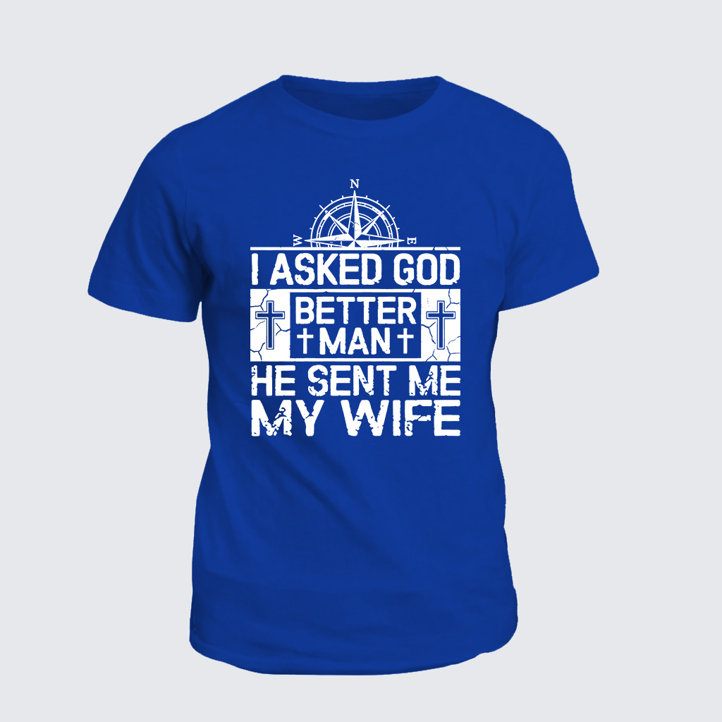 I Asked God To Make Me A Better Man He Sent Me My Wife Jesus God Christian Cotton T-Shirt