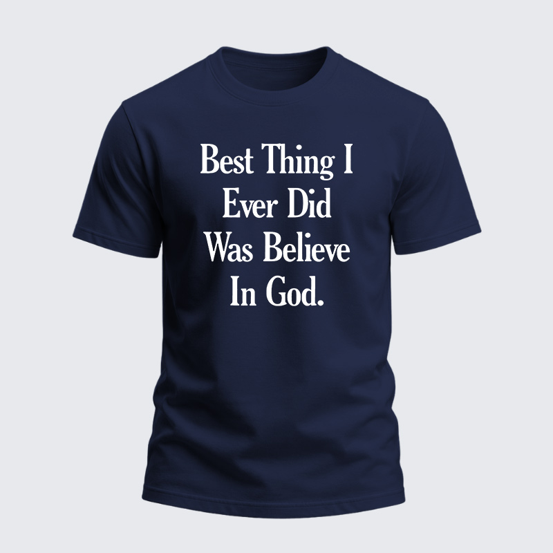 Heavyweight Cotton Tee - Best Thing I Ever Did Was Believe In God