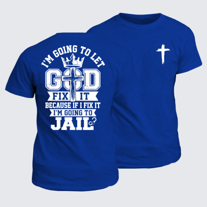 I’m Going to Let God Fix It Because if I Fix It I’m Going to Jail Jesus God Christian Cotton T-Shirt