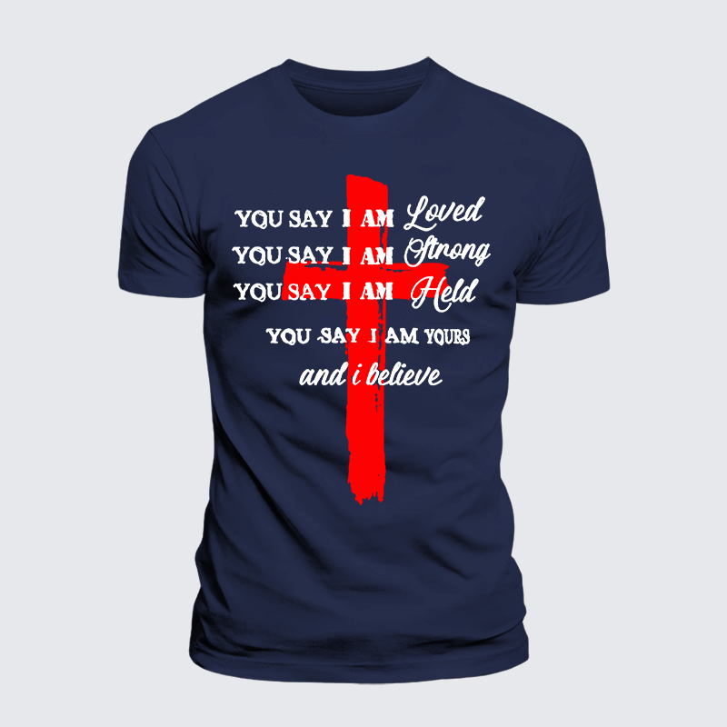You Say I Am Loved Am Strong Am Held Am Loved And I BelieveJesus God Christian Premium Mercerized Cotton Tee