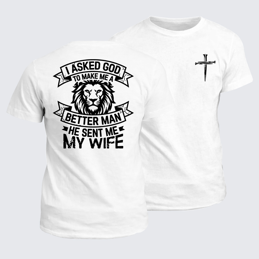 I Asked God To Make Me A Better Man He Sent Me My Wife Jesus God Christian Cotton T-Shirt