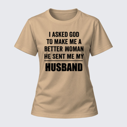 Women's T-shirts –I Asked God To Make Me A Better Woman He Sent Me My Husband Christian Cotton T-Shirt