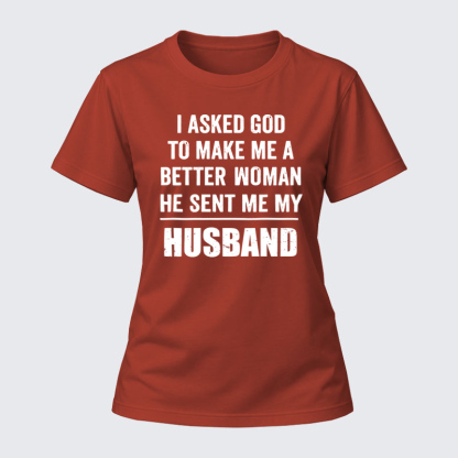 Women's T-shirts –I Asked God To Make Me A Better Woman He Sent Me My Husband Christian Cotton T-Shirt