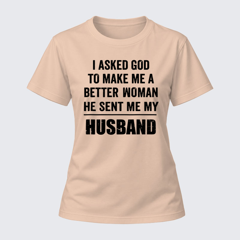 Women's T-shirts –I Asked God To Make Me A Better Woman He Sent Me My Husband Christian Cotton T-Shirt