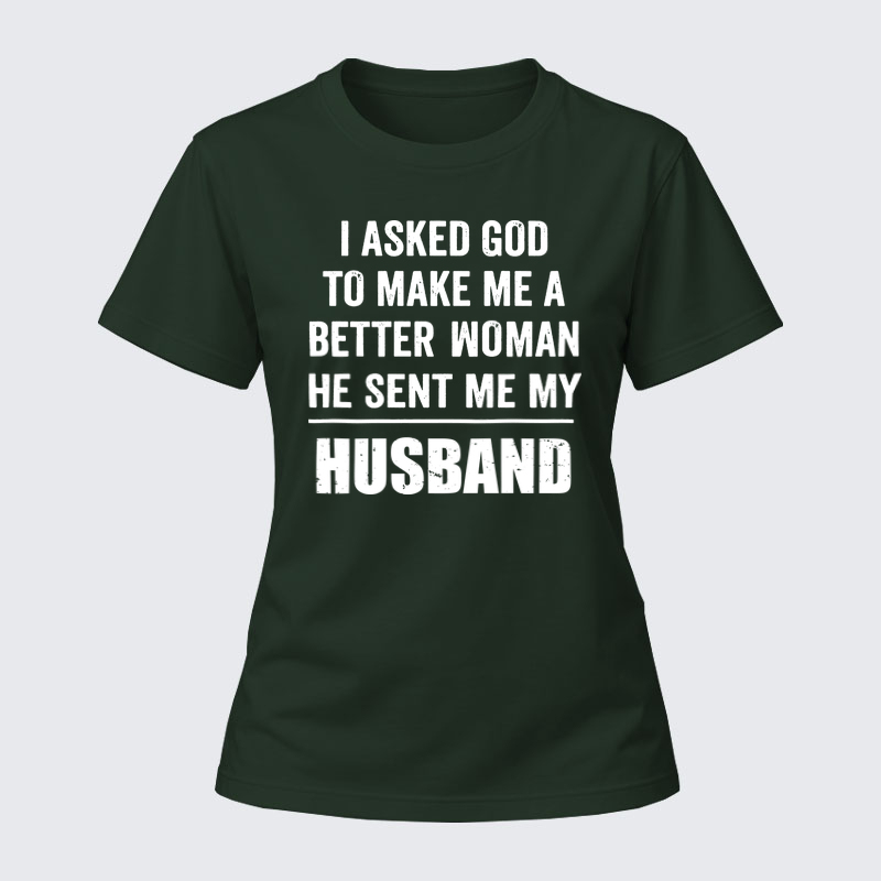 Women's T-shirts –I Asked God To Make Me A Better Woman He Sent Me My Husband Christian Cotton T-Shirt