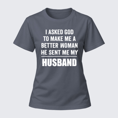 Women's T-shirts –I Asked God To Make Me A Better Woman He Sent Me My Husband Christian Cotton T-Shirt