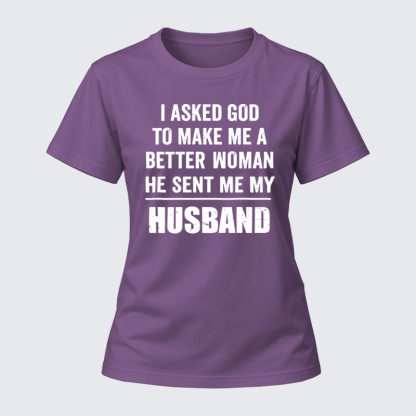 Women's T-shirts –I Asked God To Make Me A Better Woman He Sent Me My Husband Christian Cotton T-Shirt