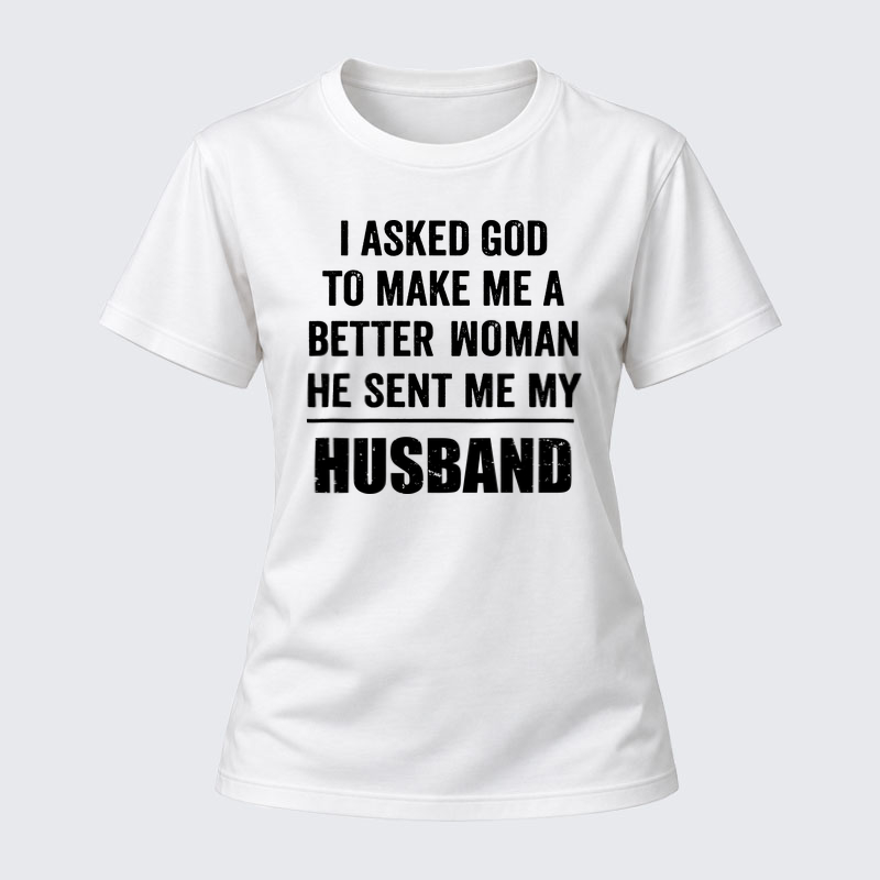 Women's T-shirts –I Asked God To Make Me A Better Woman He Sent Me My Husband Christian Cotton T-Shirt