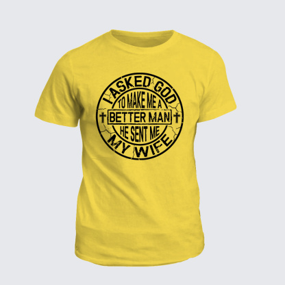 I Asked God To Make Me A Better Man He Sent Me My Wife Jesus God Christian Cotton T-Shirt