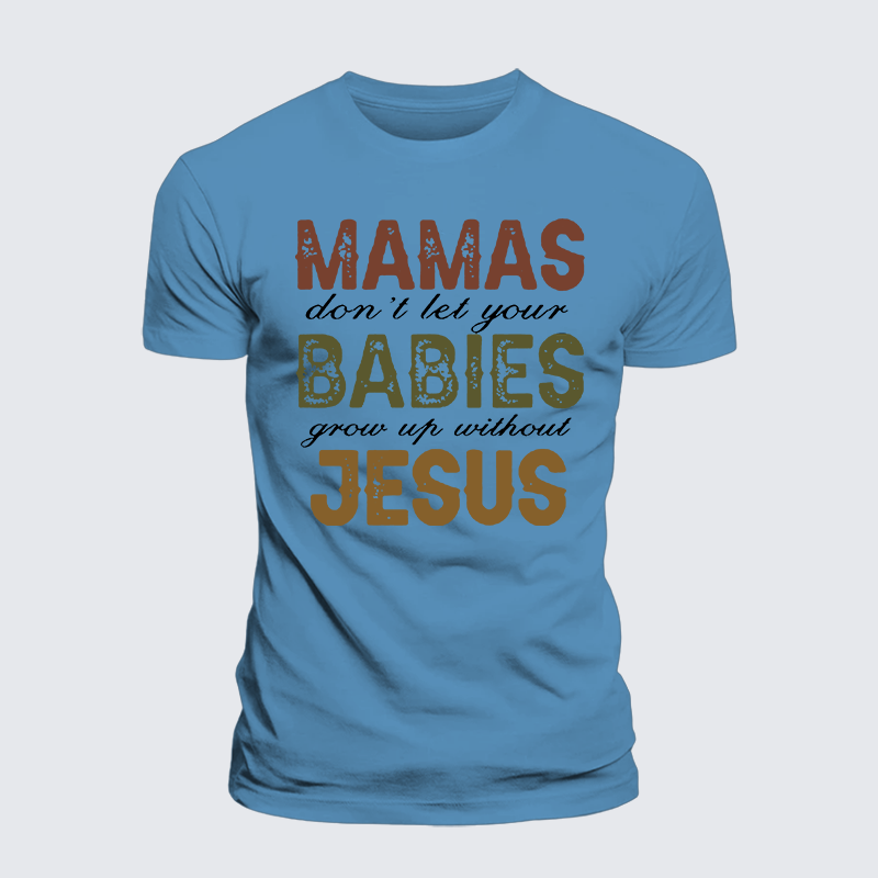 Mamas Don't Let Your Babies Grow Up Without Jesus Jesus God Christian Premium Mercerized Cotton Tee