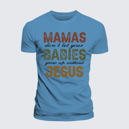 Mamas Don't Let Your Babies Grow Up Without Jesus Jesus God Christian Premium Mercerized Cotton Tee