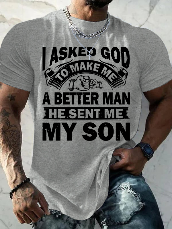 I Asked God To Make Me A Better Man He Sent Me My Son Cotton T-Shirt