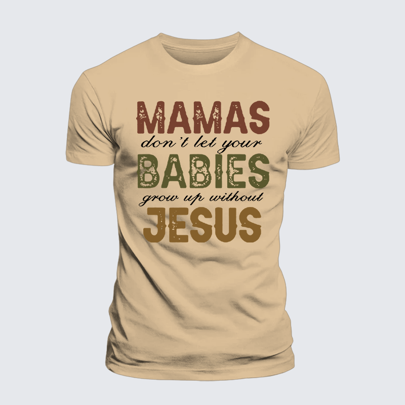 Mamas Don't Let Your Babies Grow Up Without Jesus Jesus God Christian Premium Mercerized Cotton Tee