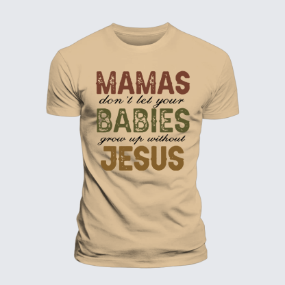 Mamas Don't Let Your Babies Grow Up Without Jesus Jesus God Christian Premium Mercerized Cotton Tee