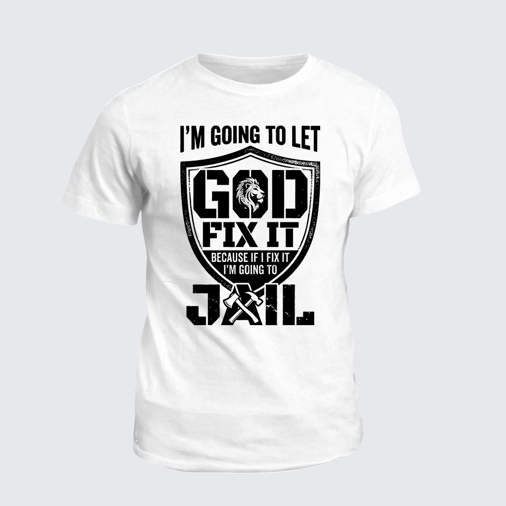 I’m Going to Let God Fix It Because if I Fix It I’m Going to Jail Jesus God Christian Cotton T-Shirt