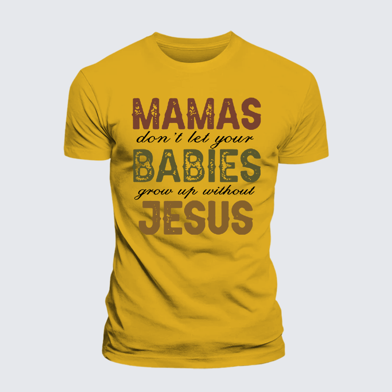 Mamas Don't Let Your Babies Grow Up Without Jesus Jesus God Christian Premium Mercerized Cotton Tee