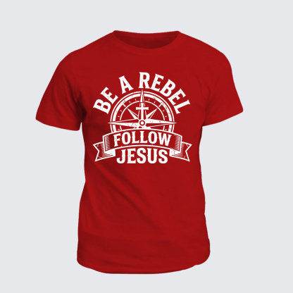 Be A Rebel Follow Jesus Jesus God Christian Cotton T-Shirt