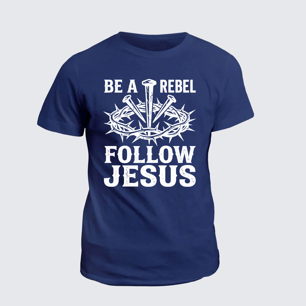 Be A Rebel Follow Jesus Jesus God Christian Cotton T-Shirt
