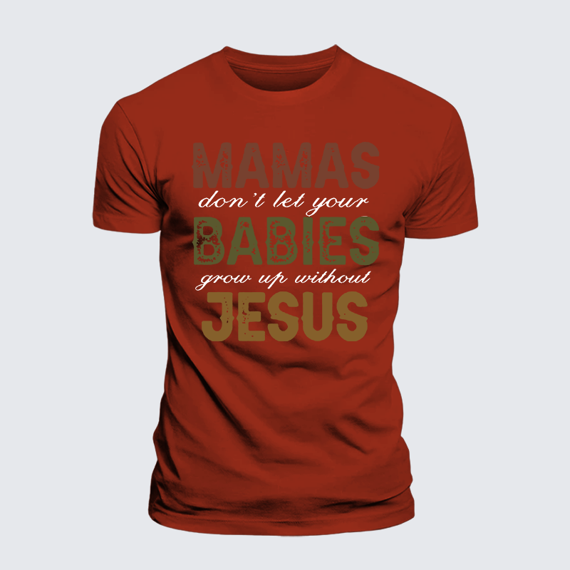 Mamas Don't Let Your Babies Grow Up Without Jesus Jesus God Christian Premium Mercerized Cotton Tee