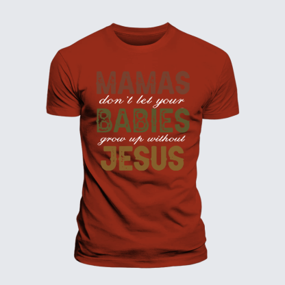 Mamas Don't Let Your Babies Grow Up Without Jesus Jesus God Christian Premium Mercerized Cotton Tee